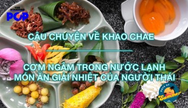 Câu chuyện về Khao Chae - Cơm ngâm trong nước lạnh – Món ăn giải nhiệt của người Thái