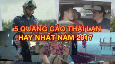 5 quảng cáo Thái Lan hay nhất năm 2017 