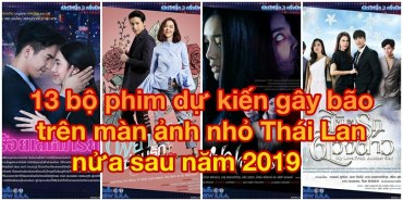 13 bộ phim dự kiến gây bão trên màn ảnh nhỏ Thái Lan nửa sau năm 2019 